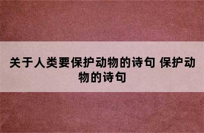 关于人类要保护动物的诗句 保护动物的诗句